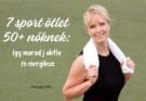 7 sport ötlet 50+ nőknek: így maradj aktív és energikus